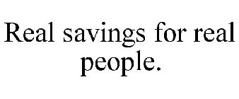 REAL SAVINGS FOR REAL PEOPLE.