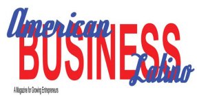 A MAGAZINE FOR GROWING ENTREPRENEURS AMERICAN BUSINESS LATINO