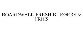 BOARDWALK FRESH BURGERS & FRIES