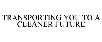 TRANSPORTING YOU TO A CLEANER FUTURE