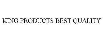 KING PRODUCTS BEST QUALITY