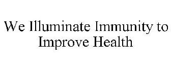 WE ILLUMINATE IMMUNITY TO IMPROVE HEALTH