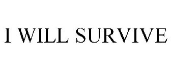 I WILL SURVIVE