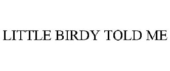 LITTLE BIRDY TOLD ME