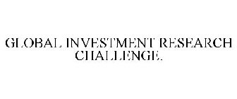 GLOBAL INVESTMENT RESEARCH CHALLENGE.