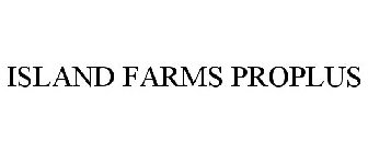 ISLAND FARMS PROPLUS