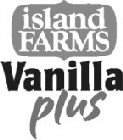 ISLAND FARMS VANILLA PLUS