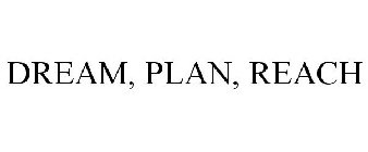 DREAM, PLAN, REACH