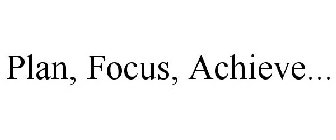 PLAN, FOCUS, ACHIEVE...