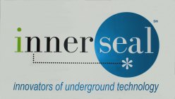 INNER SEAL * INNOVATORS OF UNDERGROUND TECHNOLOGY