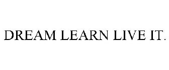 DREAM LEARN LIVE IT.