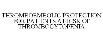 THROMBOEMBOLIC PROTECTION FOR PATIENTS AT RISK OF THROMBOCYTOPENIA