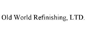 OLD WORLD REFINISHING, LTD.