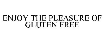 ENJOY THE PLEASURE OF GLUTEN FREE