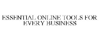 ESSENTIAL ONLINE TOOLS FOR EVERY BUSINESS