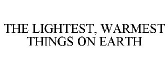 THE LIGHTEST, WARMEST THINGS ON EARTH