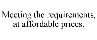 MEETING THE REQUIREMENTS, AT AFFORDABLE PRICES.