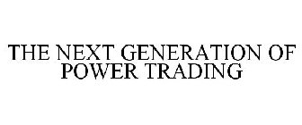 THE NEXT GENERATION OF POWER TRADING