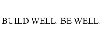 BUILD WELL. BE WELL.