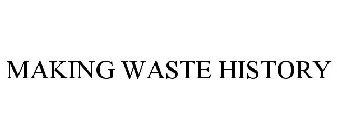 MAKING WASTE HISTORY