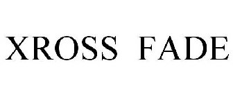 XROSS FADE