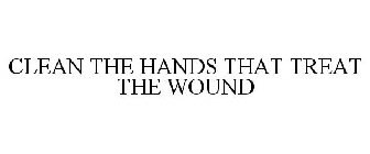 CLEAN THE HANDS THAT TREAT THE WOUND