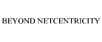 BEYOND NETCENTRICITY