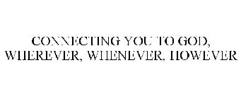 CONNECTING YOU TO GOD, WHEREVER, WHENEVER, HOWEVER