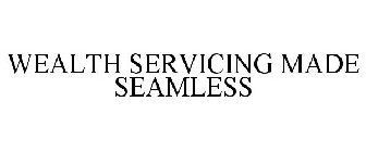 WEALTH SERVICING MADE SEAMLESS