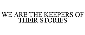 WE ARE THE KEEPERS OF THEIR STORIES