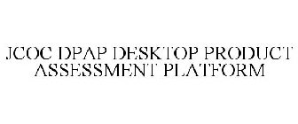 JCOC DPAP DESKTOP PRODUCT ASSESSMENT PLATFORM