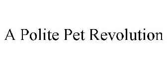 A POLITE PET REVOLUTION