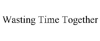 WASTING TIME TOGETHER