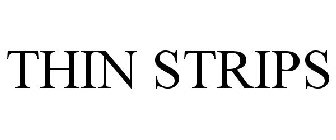 THIN STRIPS