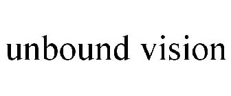 UNBOUND VISION