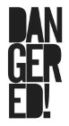 DAN GER ED!