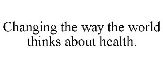 CHANGING THE WAY THE WORLD THINKS ABOUT HEALTH.