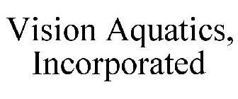 VISION AQUATICS, INCORPORATED