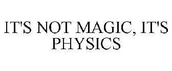 IT'S NOT MAGIC, IT'S PHYSICS