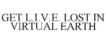 GET L.I.V.E. LOST IN VIRTUAL EARTH