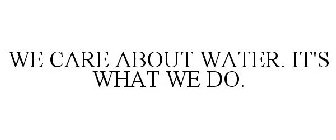 WE CARE ABOUT WATER. IT'S WHAT WE DO.