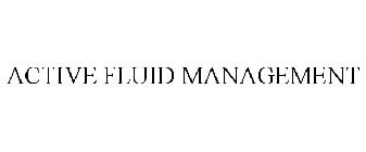 ACTIVE FLUID MANAGEMENT