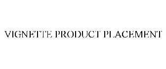 VIGNETTE PRODUCT PLACEMENT
