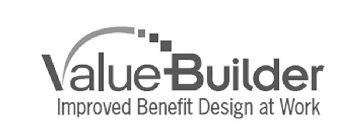 VALUE BUILDER IMPROVED BENEFIT DESIGN AT WORK