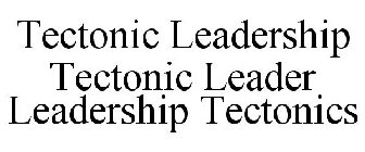 TECTONIC LEADERSHIP TECTONIC LEADER LEADERSHIP TECTONICS