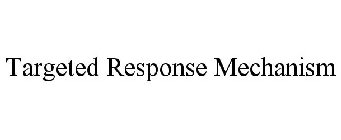 TARGETED RESPONSE MECHANISM