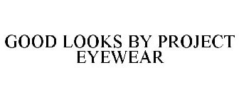 GOOD LOOKS BY PROJECT EYEWEAR