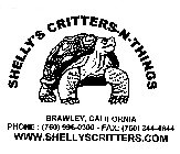 SHELLY'S CRITTERS-N-THINGS BRAWLEY, CALIFORNIA PHONE: (760) 996-0300 - FAX: (760) 344-4644 WWW.SHELLYSCRITTERS.COM