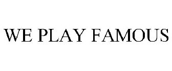 WE PLAY FAMOUS