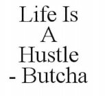 LIFE IS A HUSTLE - BUTCHA